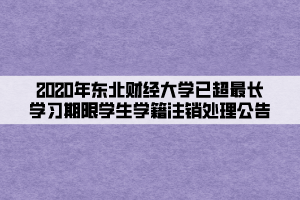 2020年?yáng)|北財(cái)經(jīng)大學(xué)已超最長(zhǎng)學(xué)習(xí)期限學(xué)生學(xué)籍注銷處理公告