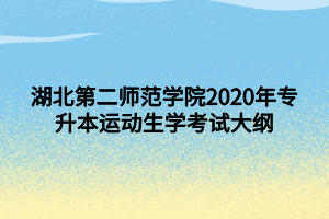 湖北第二師范學(xué)院2020年專升本運動生理學(xué)考試大綱