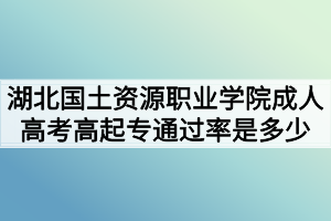 湖北國(guó)土資源職業(yè)學(xué)院成人高考高起專通過(guò)率是多少