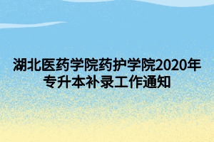 湖北醫(yī)藥學(xué)院藥護(hù)學(xué)院2020年專(zhuān)升本補(bǔ)錄工作通知