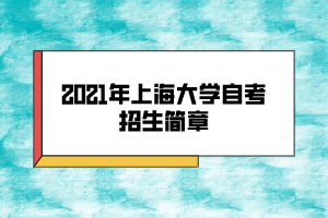 2021年上海大學(xué)自考招生簡(jiǎn)章