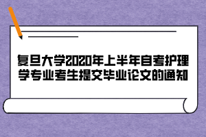 復(fù)旦大學(xué)2020年上半年自考護(hù)理學(xué)專業(yè)考生提交畢業(yè)論文的通知