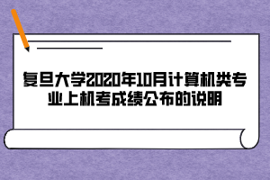 復(fù)旦大學(xué)2020年10月計算機(jī)類專業(yè)上機(jī)考成績公布的說明