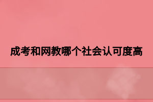 成考和網(wǎng)教哪個社會認可度高