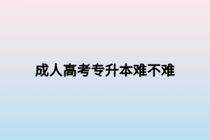 成人高考專升本難不難