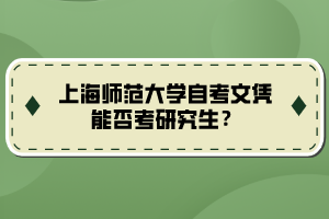 上海師范大學(xué)自考文憑能否考研究生？