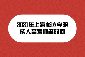 2021年上海杉達學院成人高考報名時間