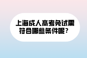 上海成人高考免試需符合哪些條件呢？