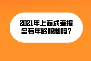 2021年上海成考報名有年齡限制嗎_