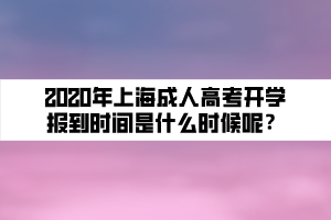 2020年上海成人高考開學(xué)報(bào)到時(shí)間是什么時(shí)候呢？