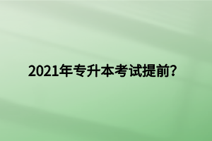 2021年專升本考試提前？