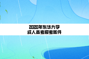 2020年東華大學成人高考報考條件