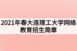 2021年春大連理工大學(xué)網(wǎng)絡(luò)教育招生簡章