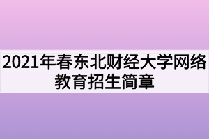 2021年春東北財經大學網絡教育招生簡章