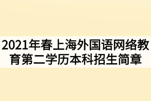 2021年春季上海外國語網(wǎng)絡教育第二學歷本科招生簡章