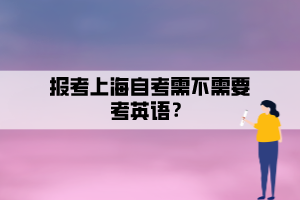 報(bào)考上海自考需不需要考英語(yǔ)？