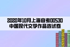 2020年10月上海自考00530中國(guó)現(xiàn)代文學(xué)作品選試卷