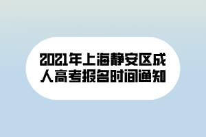 2021年上海靜安區(qū)成人高考報名時間通知