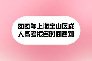 2021年上海寶山區(qū)成人高考報名時間通知