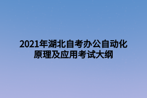 2021年湖北自考辦公自動化原理及應(yīng)用考試大綱