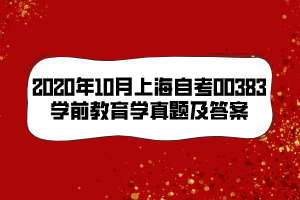 2020年10月上海自考00383學前教育學真題及答案