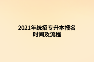 2021年統(tǒng)招專升本報(bào)名時間及流程 (2)