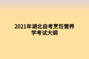 2021年湖北自考烹飪營(yíng)養(yǎng)學(xué)考試大綱