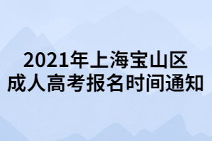 2021年上海寶山區(qū)成人高考報(bào)名時(shí)間通知