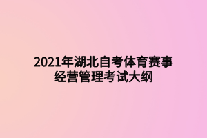 2021年湖北自考體育賽事經(jīng)營(yíng)管理考試大綱