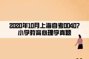 2020年10月上海自考00407小學(xué)教育心理學(xué)真題