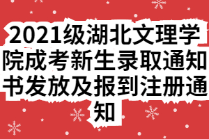 2021級湖北文理學(xué)院成考新生錄取通知書發(fā)放及報(bào)到注冊通知