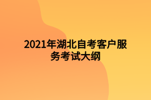 2021年湖北自考客戶服務考試大綱