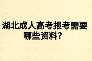 湖北成人高考報考需要哪些資料？