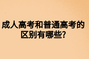 成人高考和普通高考的區(qū)別有哪些_