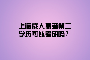 上海成人高考第二學(xué)歷可以考研嗎？