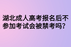 湖北成人高考報(bào)名后不參加考試會(huì)被禁考嗎？