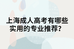 上海成人高考有哪些實用的專業(yè)推薦？