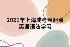 2021年上海成考高起點(diǎn)英語語法學(xué)習(xí) (2)