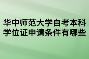 華中師范大學(xué)自考本科學(xué)位證申請(qǐng)條件有哪些