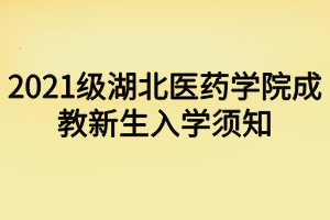 2021級湖北醫(yī)藥學(xué)院成教新生入學(xué)須知