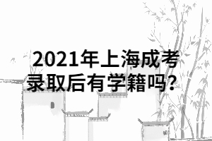 2021年上海成考錄取后有學(xué)籍嗎？