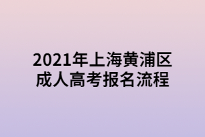 2021年上海黃浦區(qū)成人高考報(bào)名流程