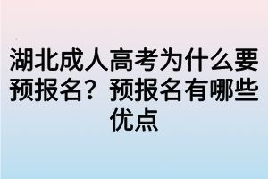 湖北成人高考為什么要預(yù)報(bào)名？預(yù)報(bào)名有哪些優(yōu)點(diǎn)