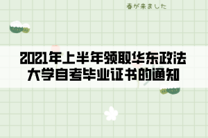 2021年上半年領(lǐng)取華東政法大學(xué)自考畢業(yè)證書(shū)的通知