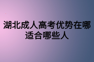 湖北成人高考優(yōu)勢(shì)在哪？適合哪些人