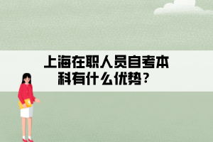 上海在職人員自考本科有什么優(yōu)勢？