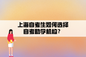 上海自考生如何選擇自考助學機構(gòu)？