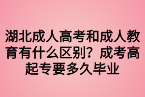 湖北成人高考和成人教育有什么區(qū)別？成考高起專要多久畢業(yè)