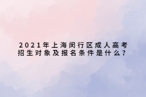 2021年上海閔行區(qū)成人高考招生對象及報(bào)名條件是什么？