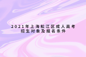 2021年上海松江區(qū)成人高考招生對象及報名條件